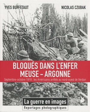 Bloqués dans l'enfer Meuse-Argonne : septembre-octobre 1918 : les Américains arrêtés au nord-ouest de Verdun - Yves Buffetaut