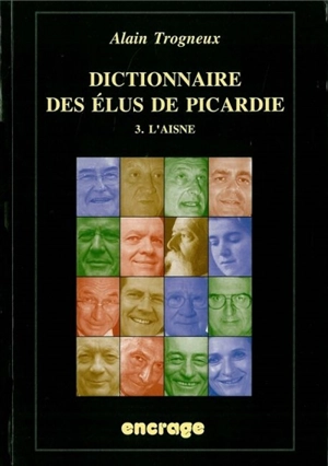 Dictionnaire des élus de Picardie. Vol. 3. L'Aisne - Alain Trogneux