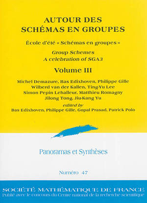 Panoramas et synthèses, n° 47. Autour des schémas en groupes : group schemes, a celebration of SGA3 : volume III - Ecole d'été Schémas en groupes, une introduction au séminaire SGA3 de Demazure-Grothendieck (2011 ; Marseille)