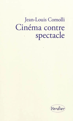 Cinéma contre spectacle. Technique et idéologie (1971-1972) - Jean-Louis Comolli