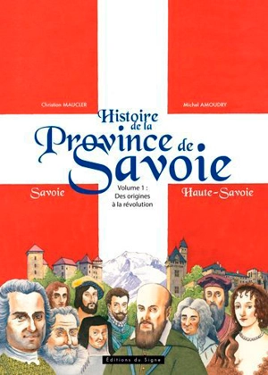 Histoire de la province de Savoie : Savoie, Haute-Savoie. Vol. 1. Des origines à la Révolution - Christian Maucler