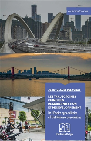 Les trajectoires chinoises de modernisation et de développement : de l'empire agro-militaire à l'Etat-nation et au socialisme - Jean-Claude Delaunay