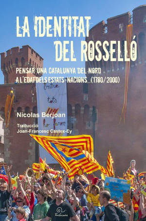 La identitat del Rossello : pensar una Catalunya del Nord a l'edat dels Estats-nacions... (1780-2000) - Nicolas Berjoan