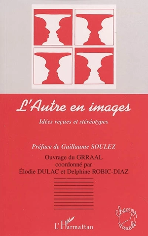 L'Autre en images : idées reçues et stéréotypes - Groupe de réflexion sur les représentations de l'autre, de l'ailleurs et du lointain (Paris)