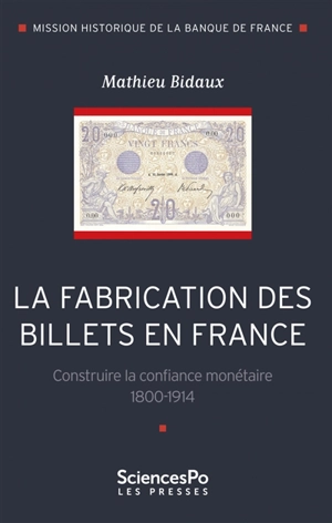 La fabrication des billets en France : construire la confiance monétaire, 1800-1914 - Mathieu Bidaux