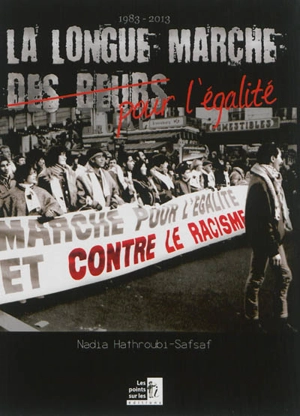 La longue marche des Beurs pour l'égalité : 1983-2013 - Nadia Hathroubi-Safsaf