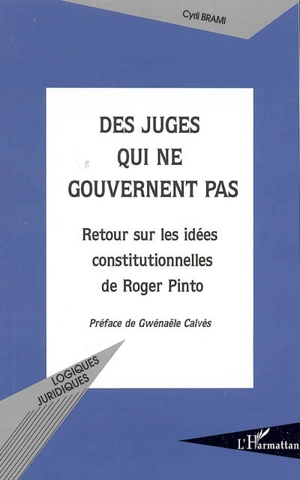 Des juges qui ne gouvernent pas : retour sur les idées constitutionnelles de Roger Pinto - Cyril Brami