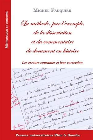 La méthode, par l'exemple, de la dissertation et du commentaire de document en histoire : les erreurs courantes et leur correction - Michel Fauquier