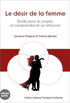 Le désir de la femme : guide pour le couple, se comprendre et se retrouver - Laurence Dispaux