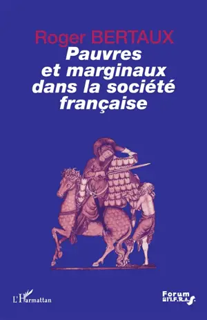 Pauvres et marginaux dans la société française : quelques figures historiques des rapports entre les pauvres, les marginaux et la société française - Roger Bertaux