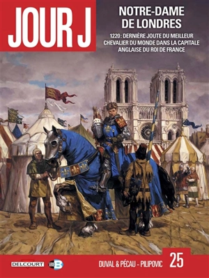 Jour J. Vol. 25. Notre-Dame de Londres : 1220, dernière joute du meilleur chevalier du monde dans la capitale anglaise du roi de France - Fred Duval