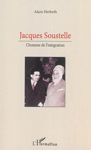 Jacques Soustelle : l'homme de l'intégration - Alain Herbeth