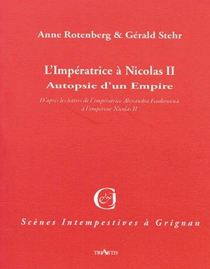 L'impératrice à Nicolas II : autopsie d'un empire : d'après les lettres de l'impératrice Alexandra Feodorovna à l'empereur Nicolas II - Anne Rotenberg