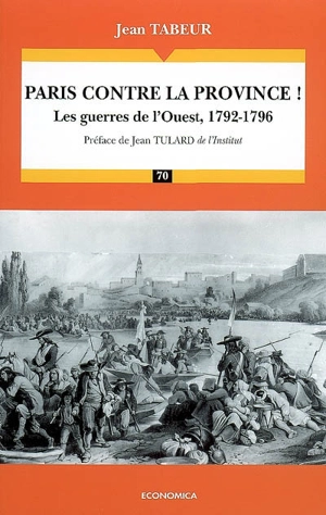 Chronique d'une histoire comparée. Vol. 1. Paris contre la province ! : les guerres de l'Ouest, 1792-1796 - Jean Tabeur