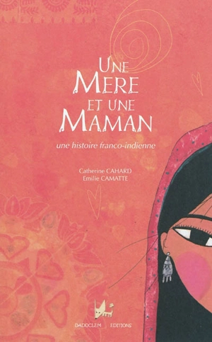 Une mère et une maman : une histoire franco-indienne - Catherine Cahard