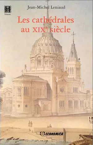 Les Cathédrales au XIXe siècle - Jean-Michel Leniaud