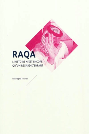 Raqa : l'histoire n'est encore qu'un regard d'enfant - Christophe Fourvel