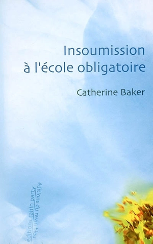 Insoumission à l'école obligatoire - Catherine Baker