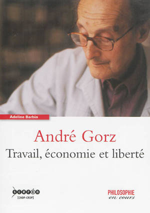 André Gorz : travail, économie et liberté - Adeline Barbin