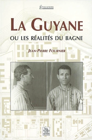 La Guyane ou Les réalités du bagne - Jean-Pierre Fournier