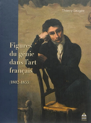 Figures du génie dans l'art français : 1802-1855 - Thierry Laugée