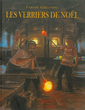 Les verriers de Noël - Fabian Grégoire