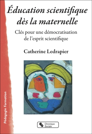 Education scientifique dès la maternelle : clés pour une démocratisation de l'esprit scientifique - Catherine Ledrapier