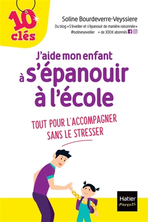 J'aide mon enfant à s'épanouir à l'école : tout pour l'accompagner sans le stresser - Soline Bourdeverre-Veyssiere