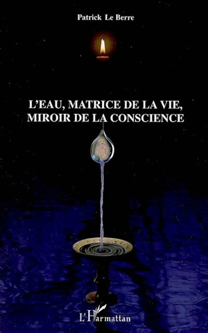 L'eau, matrice de la vie, miroir de la conscience - Patrick Le Berre