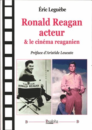 Ronald Reagan acteur et le cinéma reaganien - Eric Leguèbe