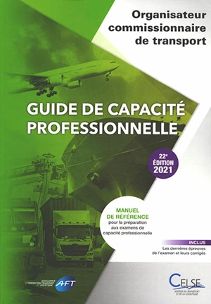 Guide de capacité professionnelle, organisateur commissionnaire de transport : manuel de référence pour la préparation aux examens de capacité professionnelle : 2021 - Apprendre et se former en transport et logistique (France)