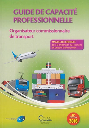 Guide de capacité professionnelle, organisateur commissionnaire de transport : manuel de référence pour la préparation aux examens de capacité professionnelle - Association pour le développement de la formation professionnelle dans le transport