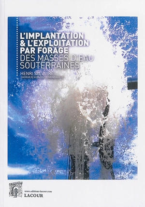 L'implantation & l'exploitation par forage des masses d'eau souterraines - Henri Salvayre