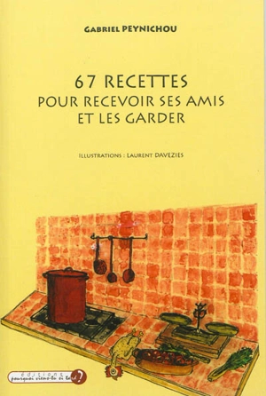 67 recettes pour recevoir ses amis et les garder - Gabriel Peynichou