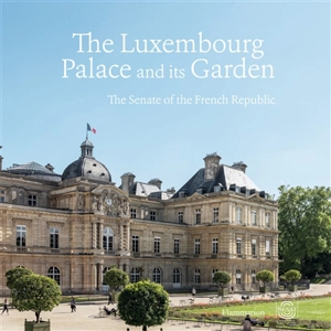 The Luxembourg palace and its garden : the Senate of the French republic - Olivier Chartier