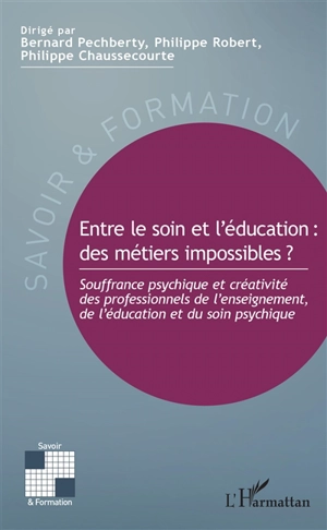 Entre le soin et l'éducation : des métiers impossibles ? : souffrance psychique et créativité des professionnels de l'enseignement, de l'éducation et du soin psychique