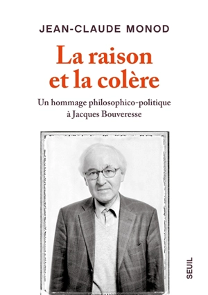 La raison et la colère : un hommage philosophico-politique à Jacques Bouveresse - Jean-Claude Monod