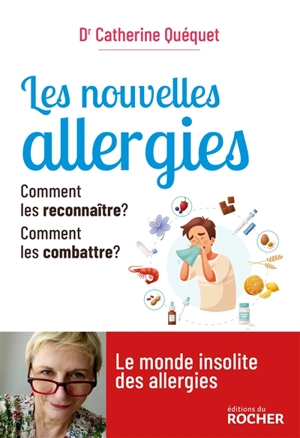 Les nouvelles allergies : comment les reconnaître ? Comment les combattre ? - Catherine Quéquet