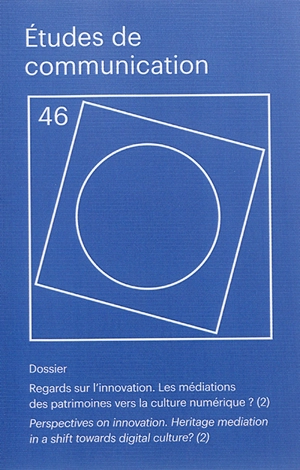Etudes de communication, n° 46. Regards sur l'innovation : les médiations des patrimoines vers la culture numérique ? (2). Perspectives on innovation : heritage mediation in a shift towards digital culture ? (2)