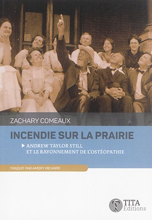 Incendie sur la prairie : Andrew Taylor Still et le rayonnement de l'ostéopathie : nouvelles historiques, sur la vie du Dr Still et l'essor de l'ostéopathie comme nouveau concept médical - Zachary Comeaux