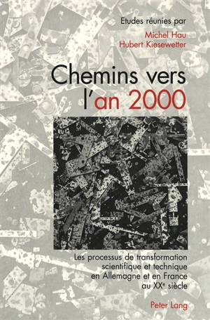 Chemins vers l'an 2000 : les processus de transformation scientifique et technique en Allemagne et en France au XXe siècle