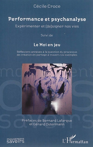 Performance et psychanalyse : expérimenter et (de)signer nos vies. Le Moi en jeu : réflexions annexes à la question du processus de création en partage à travers six exemples - Cécile Croce