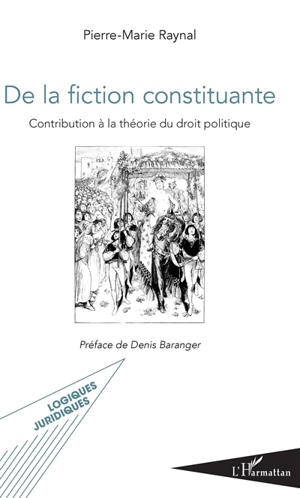 De la fiction constituante : contribution à la théorie du droit politique - Pierre-Marie Raynal