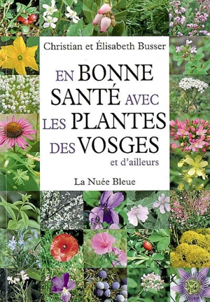 En bonne santé avec les plantes des Vosges et d'ailleurs - Christian Busser