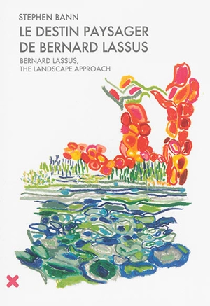 Le destin paysager de Bernard Lassus : de 1947 à 1981. Bernard Lassus, the landscape approach : 1947-1981 - Stephen Bann