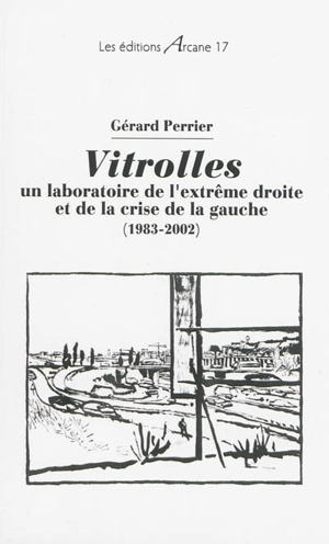 Vitrolles : un laboratoire de l'extrême droite et de la crise de la gauche : 1983-2002 - Gérard Perrier