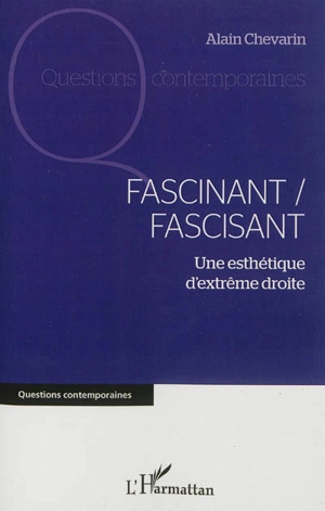 Fascinant, fascisant : une esthétique d'extrême droite - Alain Chevarin