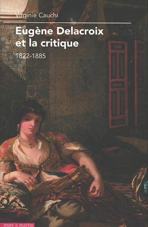 Eugène Delacroix et la critique : 1822-1885 - Virginie Cauchi-Fatiga