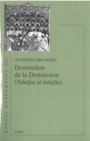 Destruction de la destruction. Tahâfut al-tahâfut. Le projet d'Averroès - Averroès