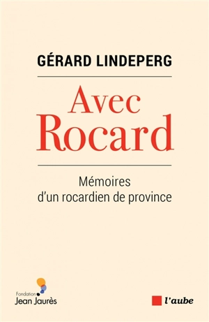 Avec Rocard : mémoires d'un rocardien de province - Gérard Lindeperg